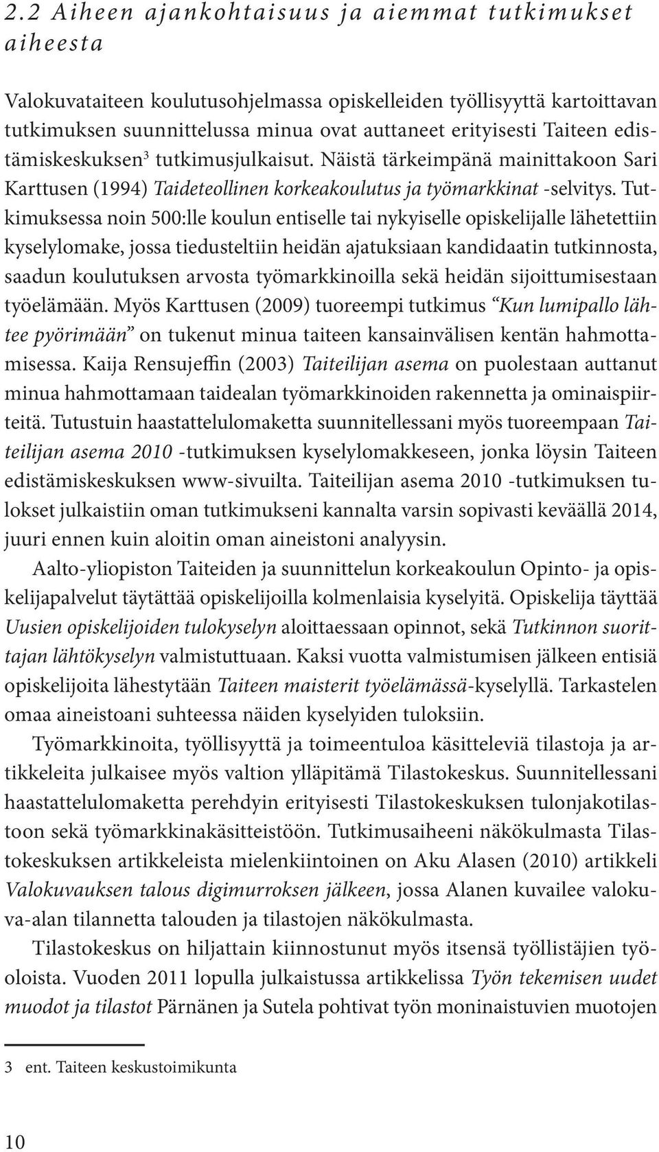 Tutkimuksessa noin 500:lle koulun entiselle tai nykyiselle opiskelijalle lähetettiin kyselylomake, jossa tiedusteltiin heidän ajatuksiaan kandidaatin tutkinnosta, saadun koulutuksen arvosta