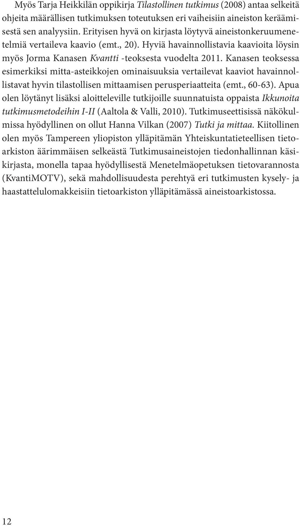 Kanasen teoksessa esimerkiksi mitta-asteikkojen ominaisuuksia vertailevat kaaviot havainnollistavat hyvin tilastollisen mittaamisen perusperiaatteita (emt., 60-63).