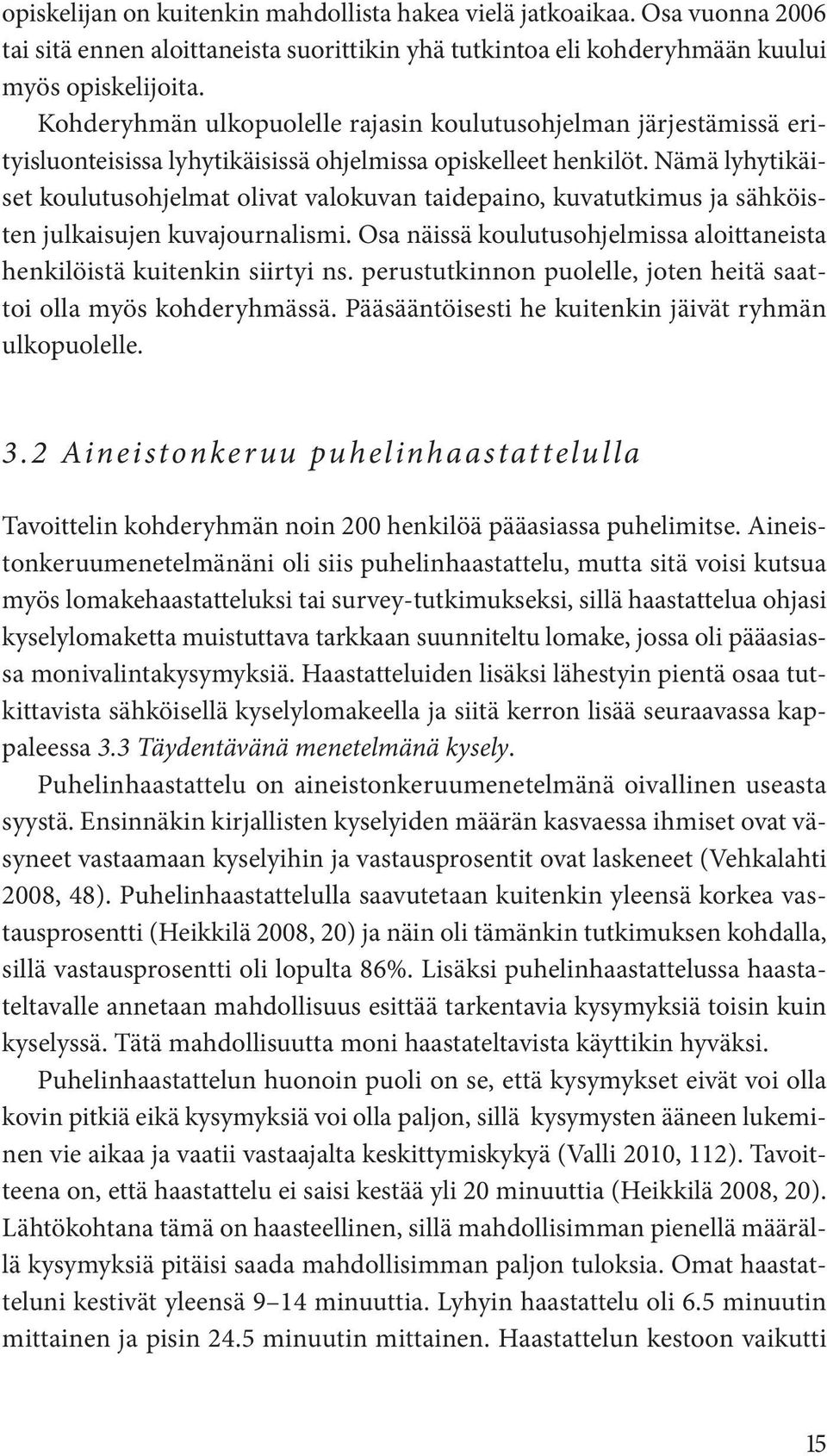 Nämä lyhytikäiset koulutusohjelmat olivat valokuvan taidepaino, kuvatutkimus ja sähköisten julkaisujen kuvajournalismi. Osa näissä koulutusohjelmissa aloittaneista henkilöistä kuitenkin siirtyi ns.