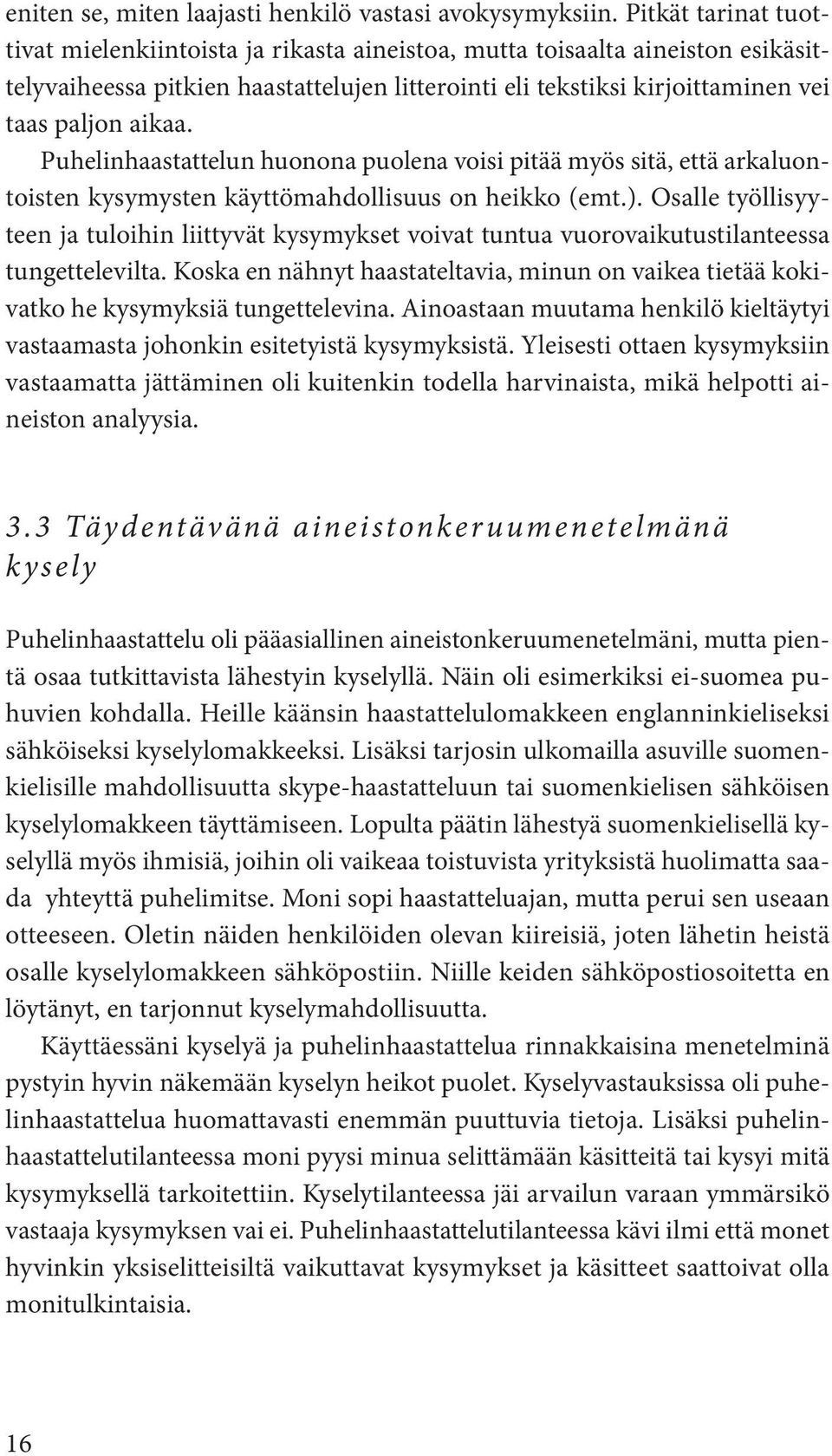 Puhelinhaastattelun huonona puolena voisi pitää myös sitä, että arkaluontoisten kysymysten käyttömahdollisuus on heikko (emt.).