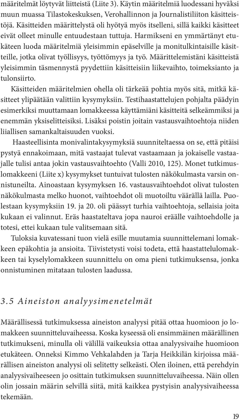 Harmikseni en ymmärtänyt etukäteen luoda määritelmiä yleisimmin epäselville ja monitulkintaisille käsitteille, jotka olivat työllisyys, työttömyys ja työ.