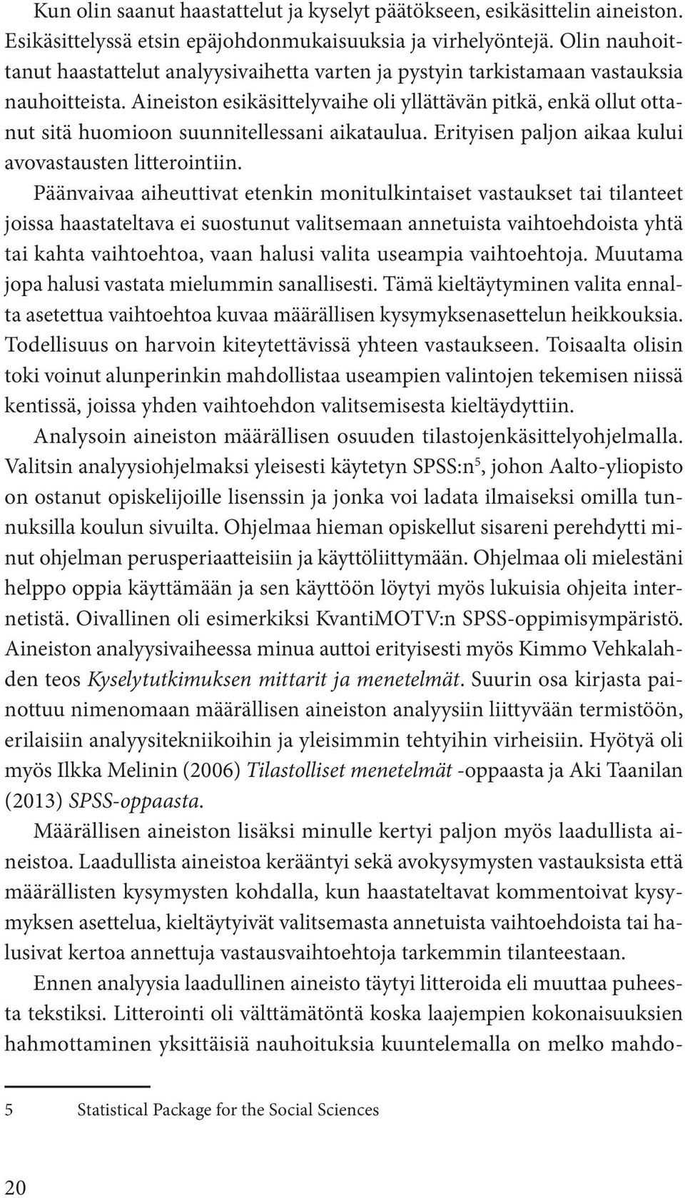 Aineiston esikäsittelyvaihe oli yllättävän pitkä, enkä ollut ottanut sitä huomioon suunnitellessani aikataulua. Erityisen paljon aikaa kului avovastausten litterointiin.