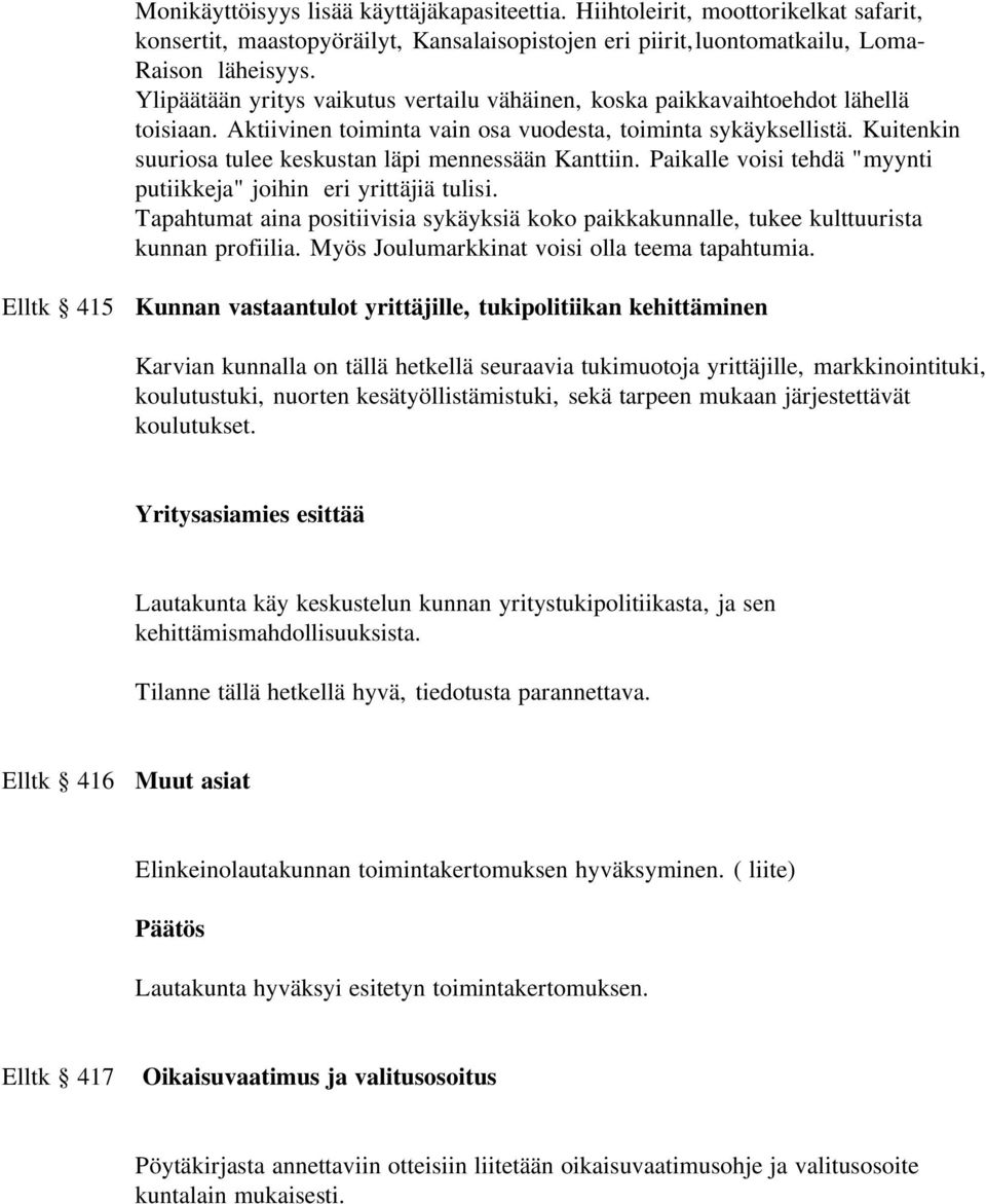 Kuitenkin suuriosa tulee keskustan läpi mennessään Kanttiin. Paikalle voisi tehdä "myynti putiikkeja" joihin eri yrittäjiä tulisi.