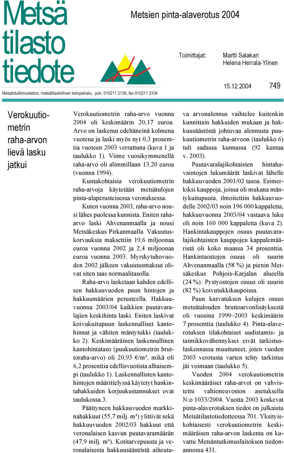 Arvo on laskenut edeltäneinä kolmena vuotena ja laski myös nyt 0,3 prosenttia vuoteen 2003 verrattuna (kuva 1 ja taulukko 1). Viime vuosikymmenellä raha-arvo oli alimmillaan 13,20 euroa (vuonna 1994).