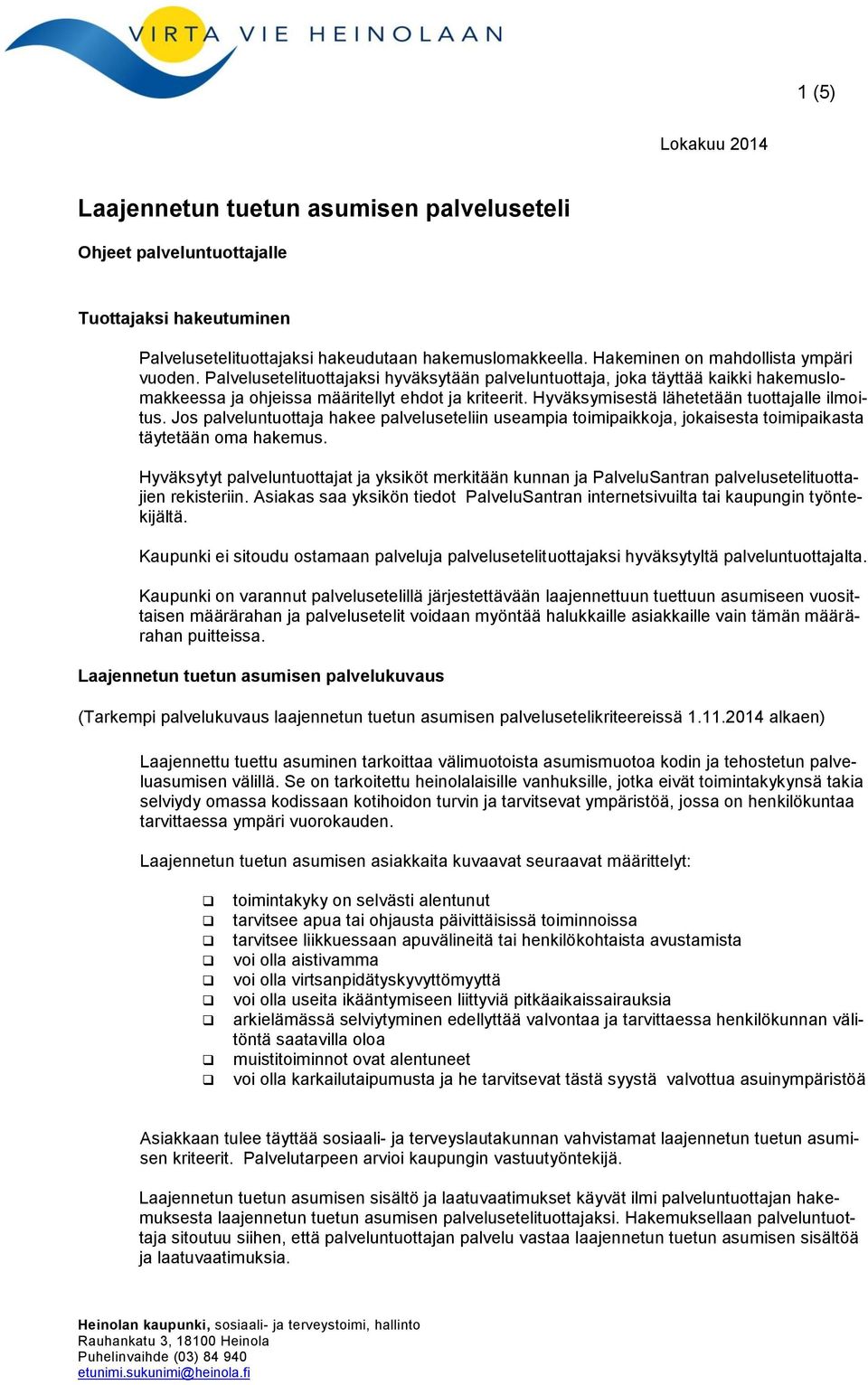 Hyväksymisestä lähetetään tuottajalle ilmoitus. Jos palveluntuottaja hakee palveluseteliin useampia toimipaikkoja, jokaisesta toimipaikasta täytetään oma hakemus.