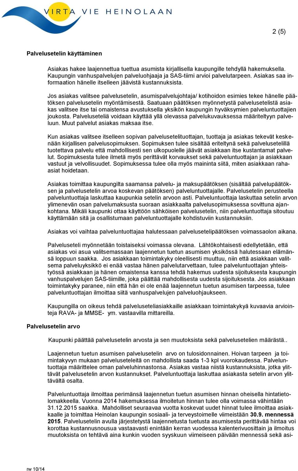Jos asiakas valitsee palvelusetelin, asumispalvelujohtaja/ kotihoidon esimies tekee hänelle päätöksen palvelusetelin myöntämisestä.