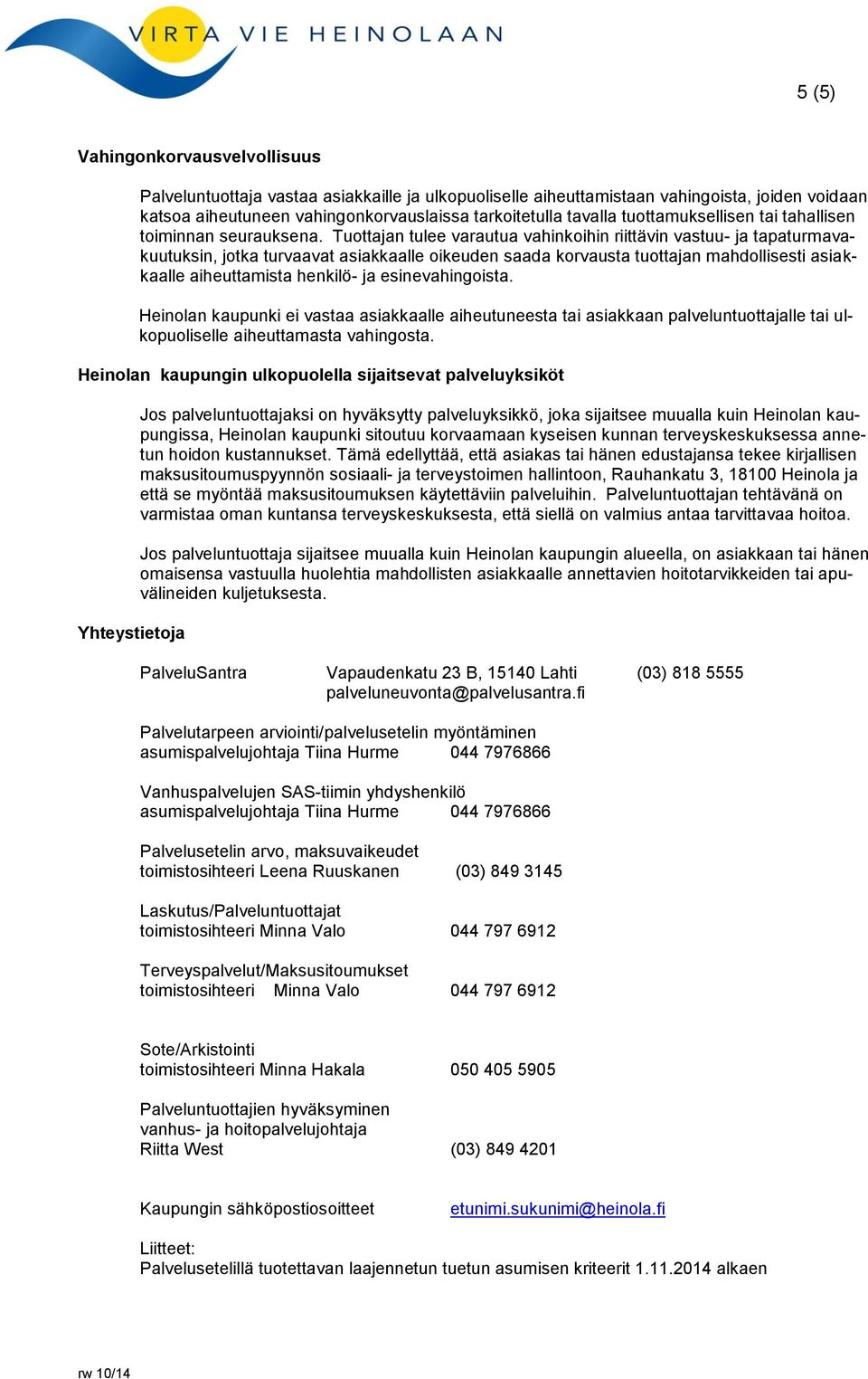 Tuottajan tulee varautua vahinkoihin riittävin vastuu- ja tapaturmavakuutuksin, jotka turvaavat asiakkaalle oikeuden saada korvausta tuottajan mahdollisesti asiakkaalle aiheuttamista henkilö- ja