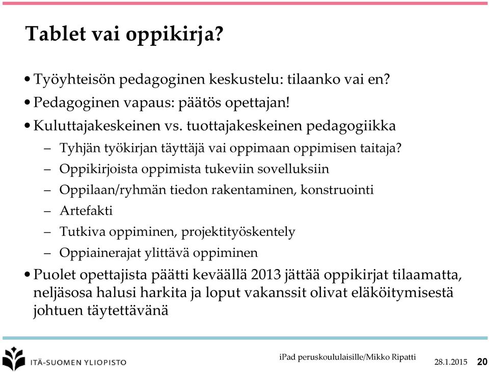 Oppikirjoista oppimista tukeviin sovelluksiin Oppilaan/ryhmän tiedon rakentaminen, konstruointi Artefakti Tutkiva oppiminen,