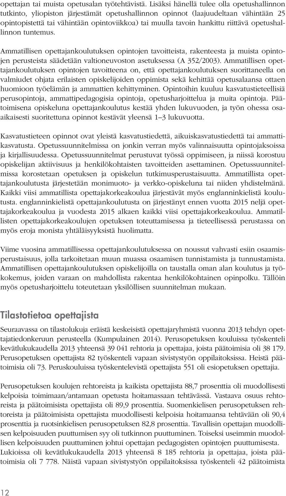 riittävä opetushallinnon tuntemus. Ammatillisen opettajankoulutuksen opintojen tavoitteista, rakenteesta ja muista opintojen perusteista säädetään valtioneuvoston asetuksessa (A 352/2003).