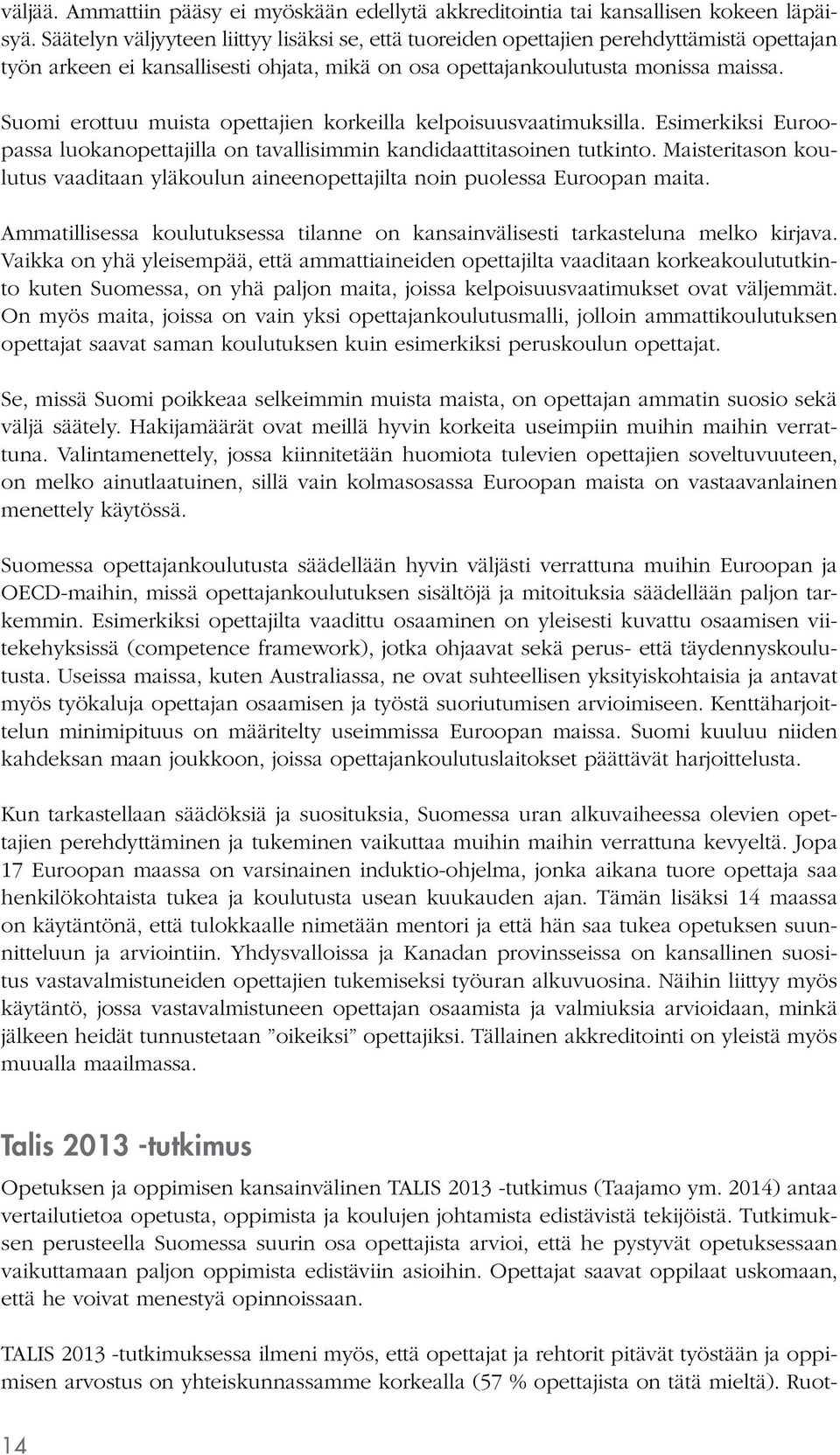 Suomi erottuu muista opettajien korkeilla kelpoisuusvaatimuksilla. Esimerkiksi Euroopassa luokanopettajilla on tavallisimmin kandidaattitasoinen tutkinto.