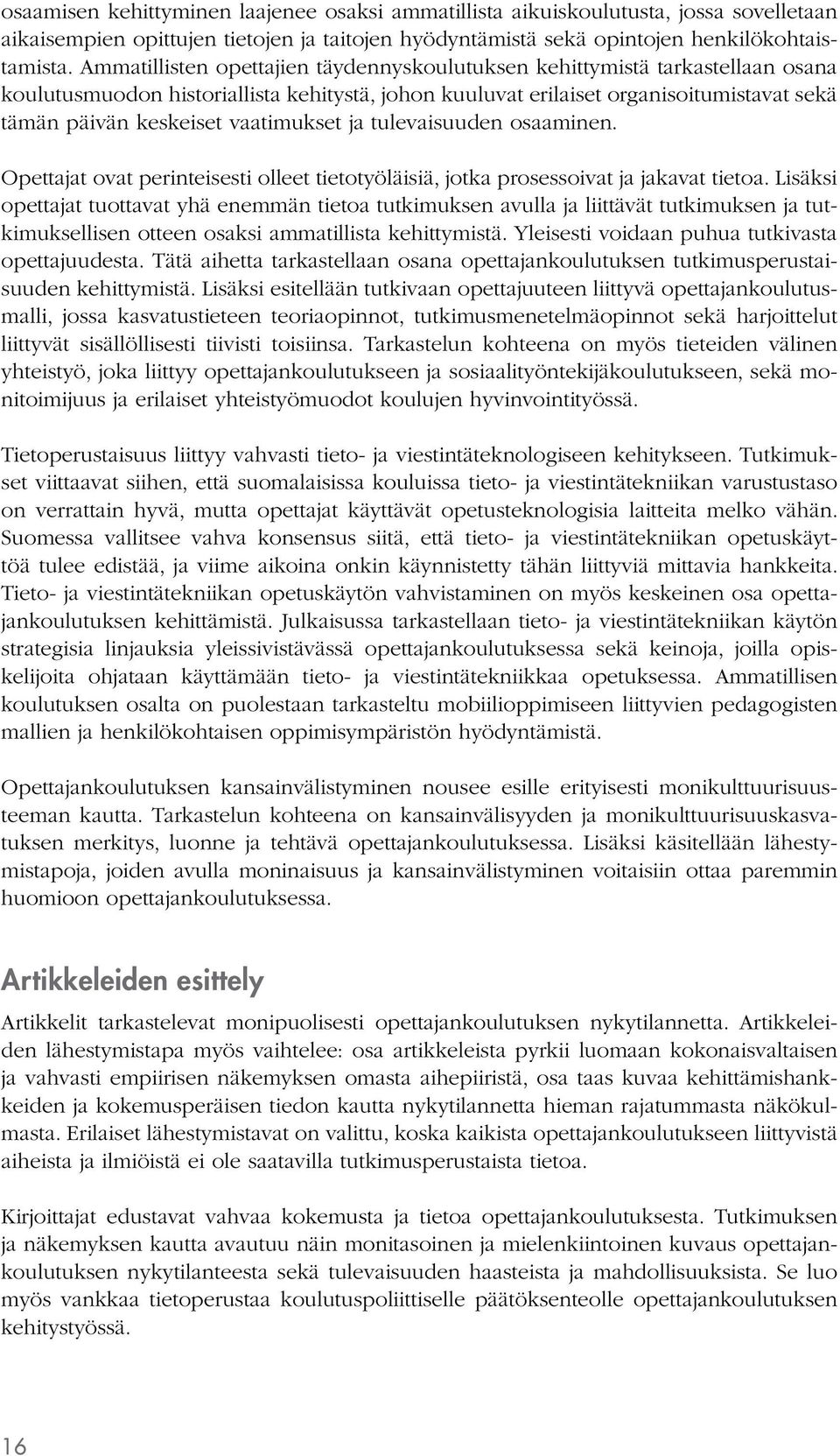 vaatimukset ja tulevaisuuden osaaminen. Opettajat ovat perinteisesti olleet tietotyöläisiä, jotka prosessoivat ja jakavat tietoa.