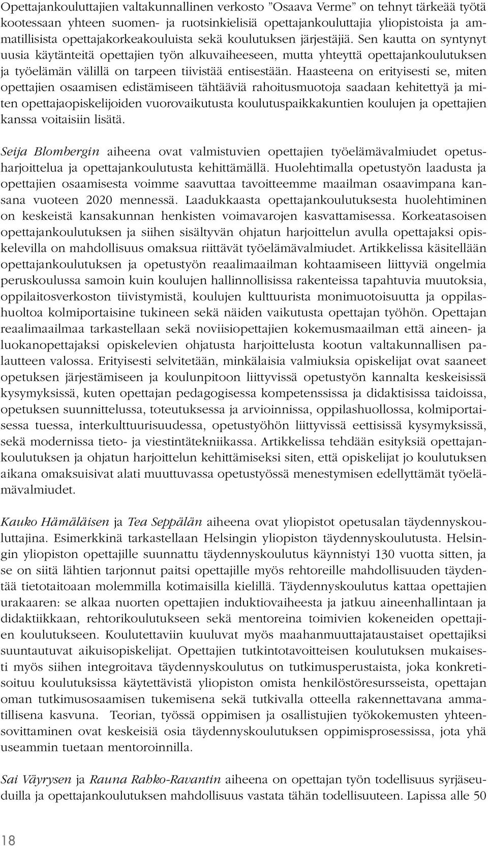 Sen kautta on syntynyt uusia käytänteitä opettajien työn alkuvaiheeseen, mutta yhteyttä opettajankoulutuksen ja työelämän välillä on tarpeen tiivistää entisestään.