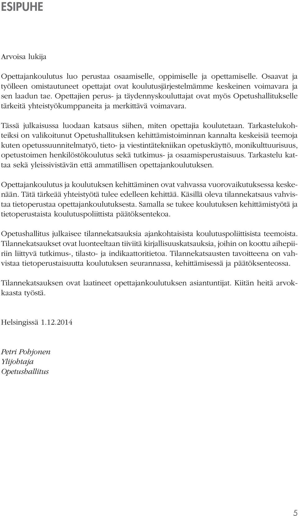 Opettajien perus- ja täydennyskouluttajat ovat myös Opetushallitukselle tärkeitä yhteistyökumppaneita ja merkittävä voimavara. Tässä julkaisussa luodaan katsaus siihen, miten opettajia koulutetaan.