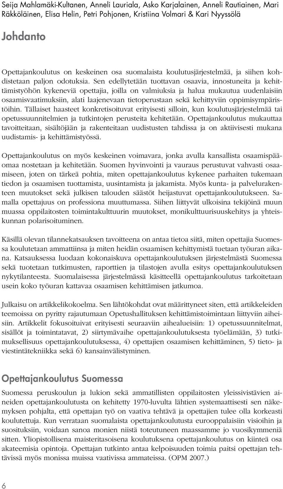 Sen edellytetään tuottavan osaavia, innostuneita ja kehittämistyöhön kykeneviä opettajia, joilla on valmiuksia ja halua mukautua uudenlaisiin osaamisvaatimuksiin, alati laajenevaan tietoperustaan