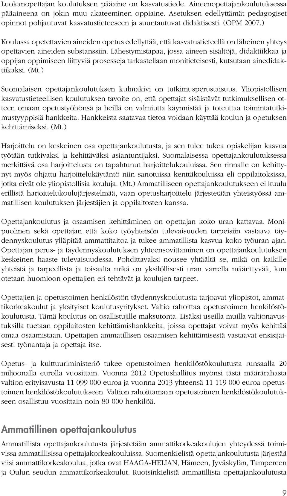 ) Koulussa opetettavien aineiden opetus edellyttää, että kasvatustieteellä on läheinen yhteys opettavien aineiden substanssiin.