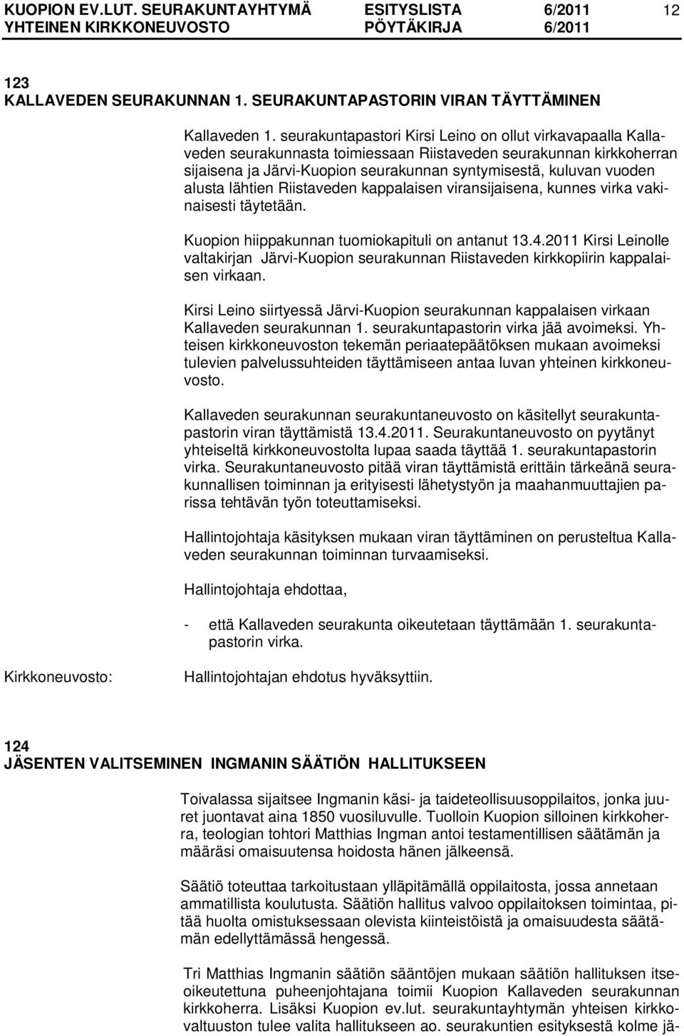 alusta lähtien Riistaveden kappalaisen viransijaisena, kunnes virka vakinaisesti täytetään. Kuopion hiippakunnan tuomiokapituli on antanut 13.4.