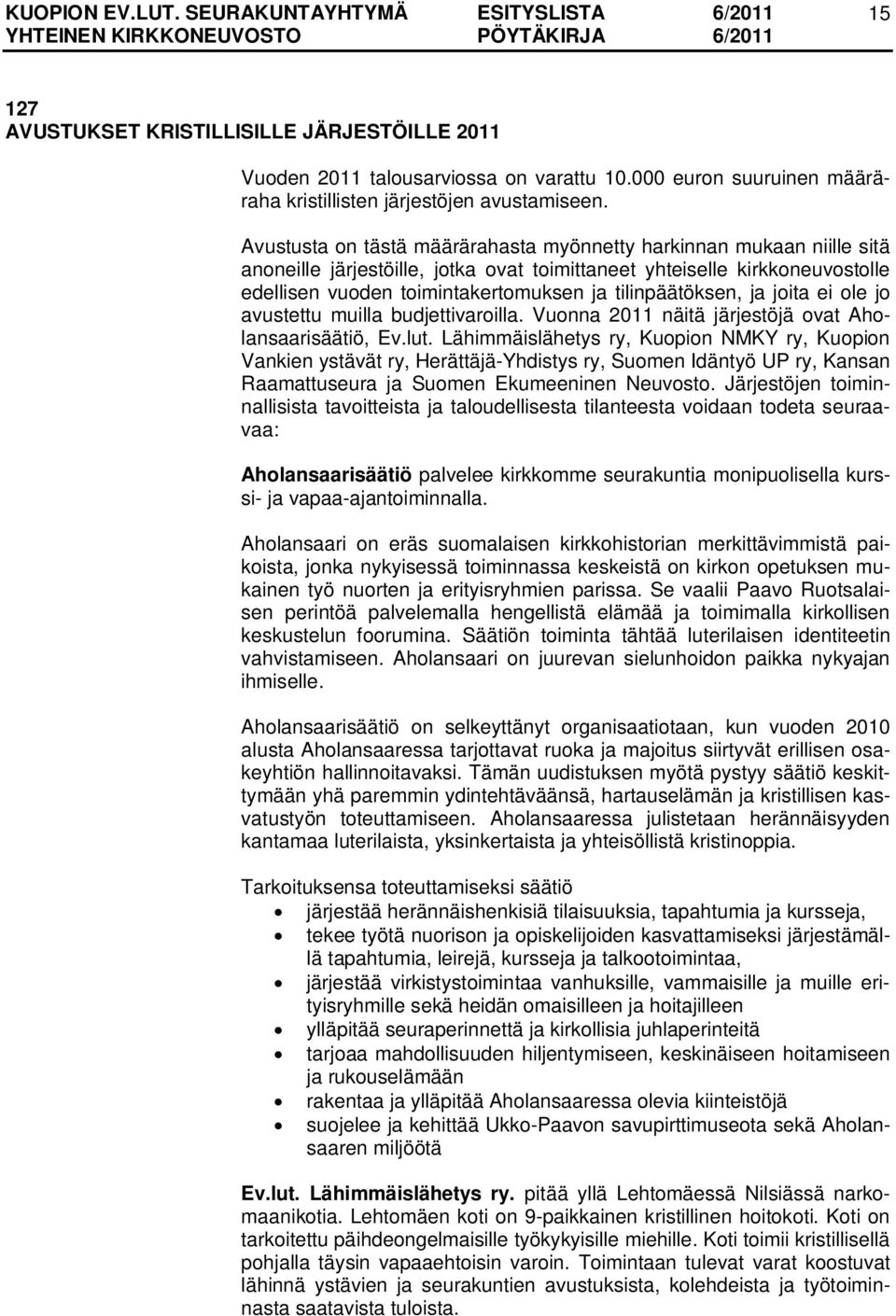 tilinpäätöksen, ja joita ei ole jo avustettu muilla budjettivaroilla. Vuonna 2011 näitä järjestöjä ovat Aholansaarisäätiö, Ev.lut.