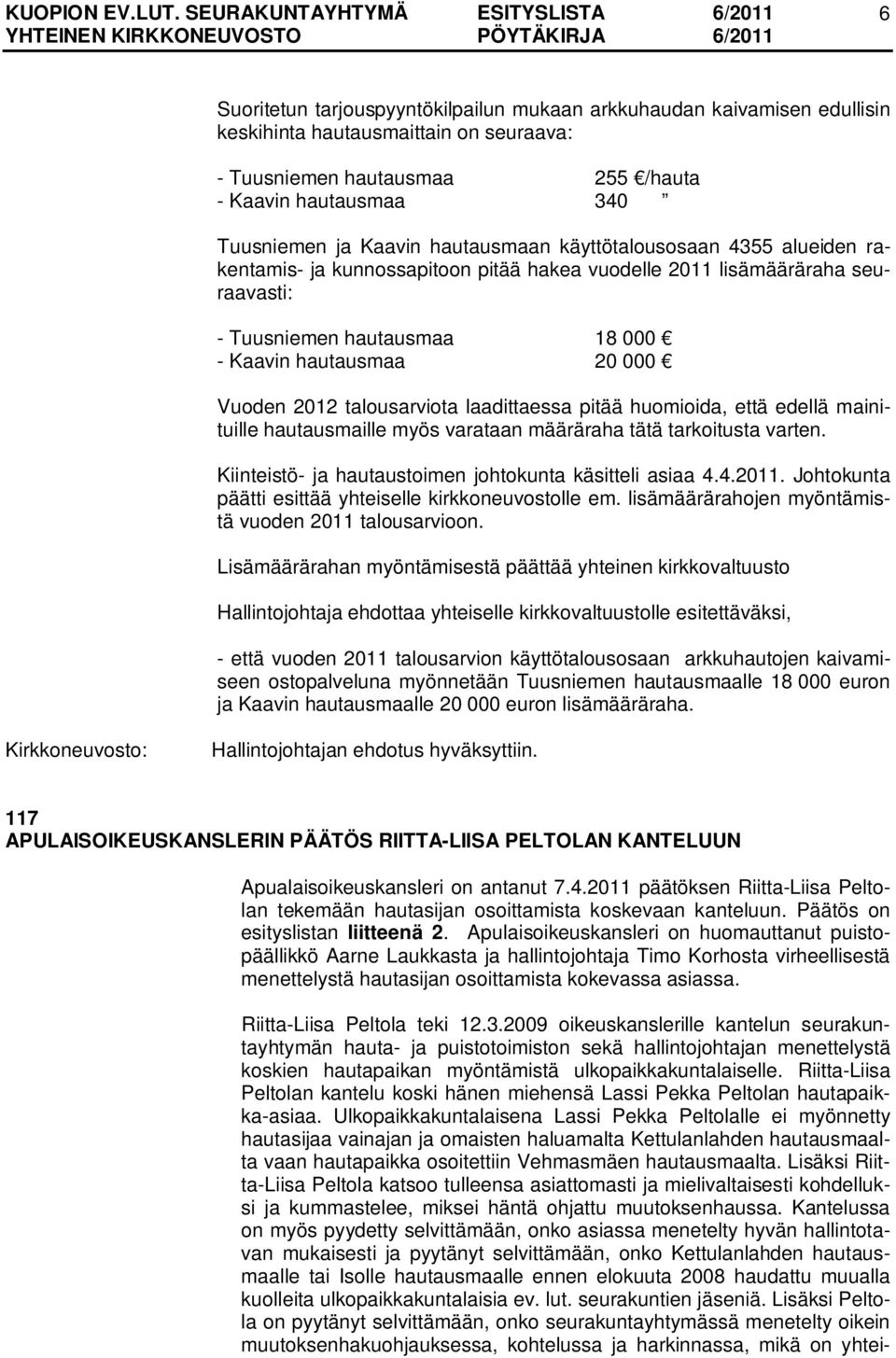 talousarviota laadittaessa pitää huomioida, että edellä mainituille hautausmaille myös varataan määräraha tätä tarkoitusta varten. Kiinteistö- ja hautaustoimen johtokunta käsitteli asiaa 4.4.2011.