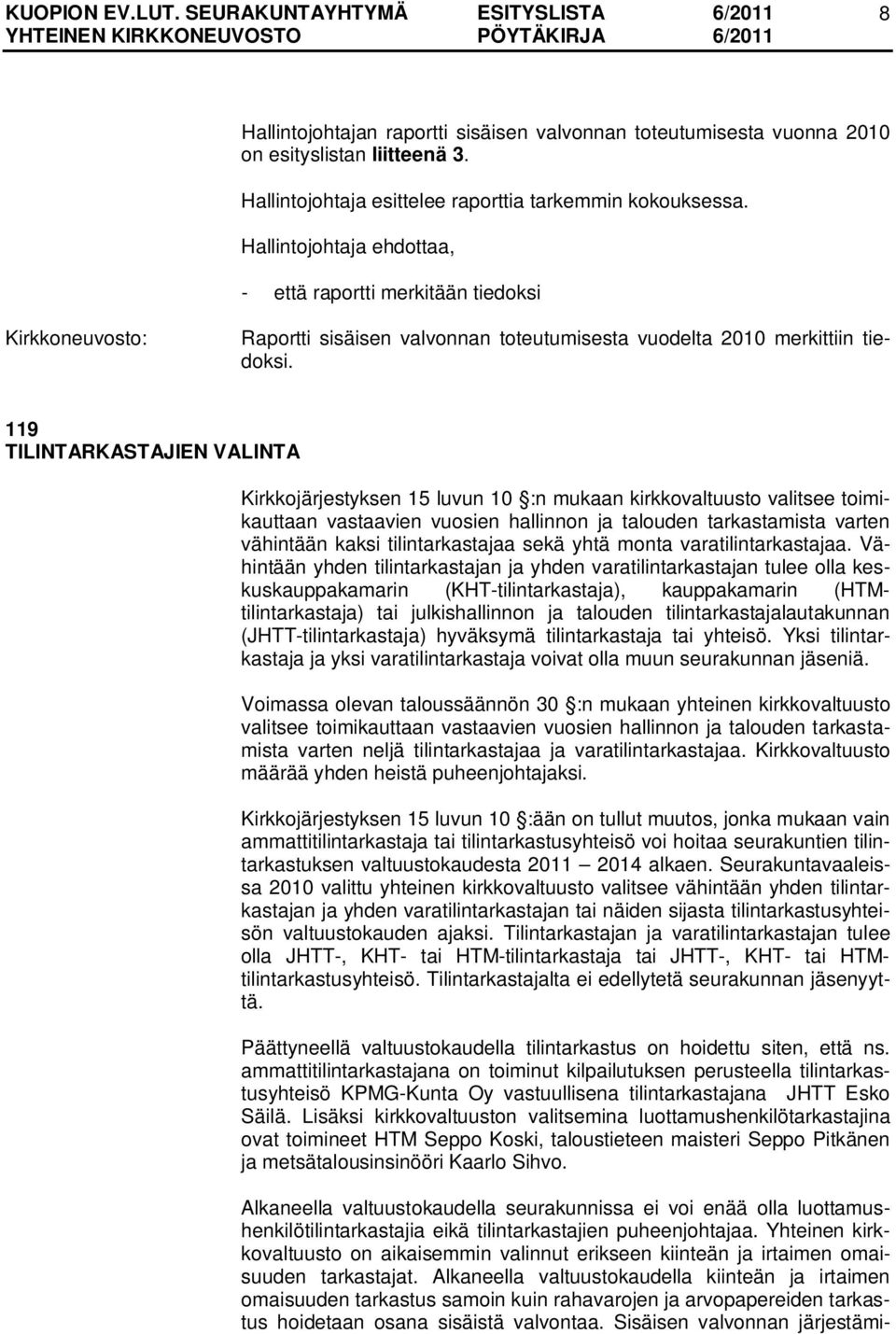 119 TILINTARKASTAJIEN VALINTA Kirkkojärjestyksen 15 luvun 10 :n mukaan kirkkovaltuusto valitsee toimikauttaan vastaavien vuosien hallinnon ja talouden tarkastamista varten vähintään kaksi