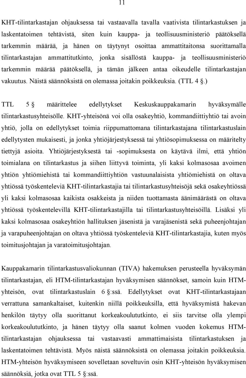 oikeudelle tilintarkastajan vakuutus. Näistä säännöksistä on olemassa joitakin poikkeuksia. (TTL 4.) TTL 5 määrittelee edellytykset Keskuskauppakamarin hyväksymälle tilintarkastusyhteisölle.