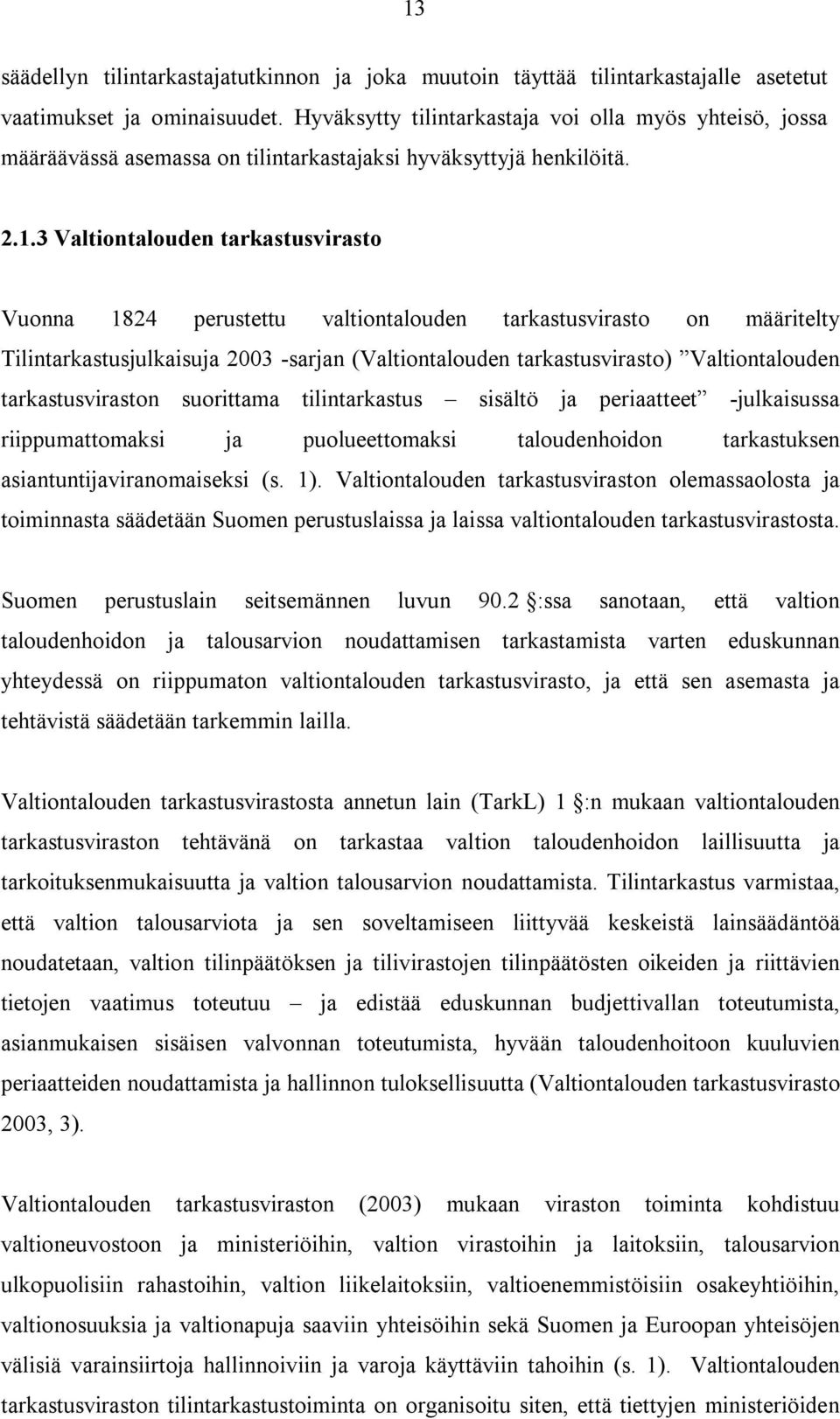 3 Valtiontalouden tarkastusvirasto Vuonna 1824 perustettu valtiontalouden tarkastusvirasto on määritelty Tilintarkastusjulkaisuja 2003 -sarjan (Valtiontalouden tarkastusvirasto) Valtiontalouden