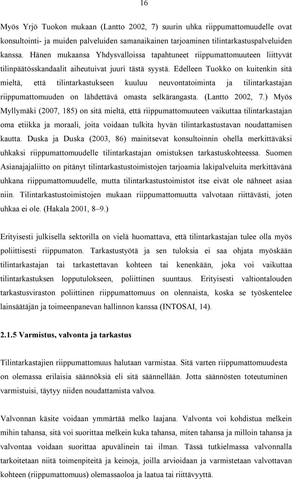 Edelleen Tuokko on kuitenkin sitä mieltä, että tilintarkastukseen kuuluu neuvontatoiminta ja tilintarkastajan riippumattomuuden on lähdettävä omasta selkärangasta. (Lantto 2002, 7.