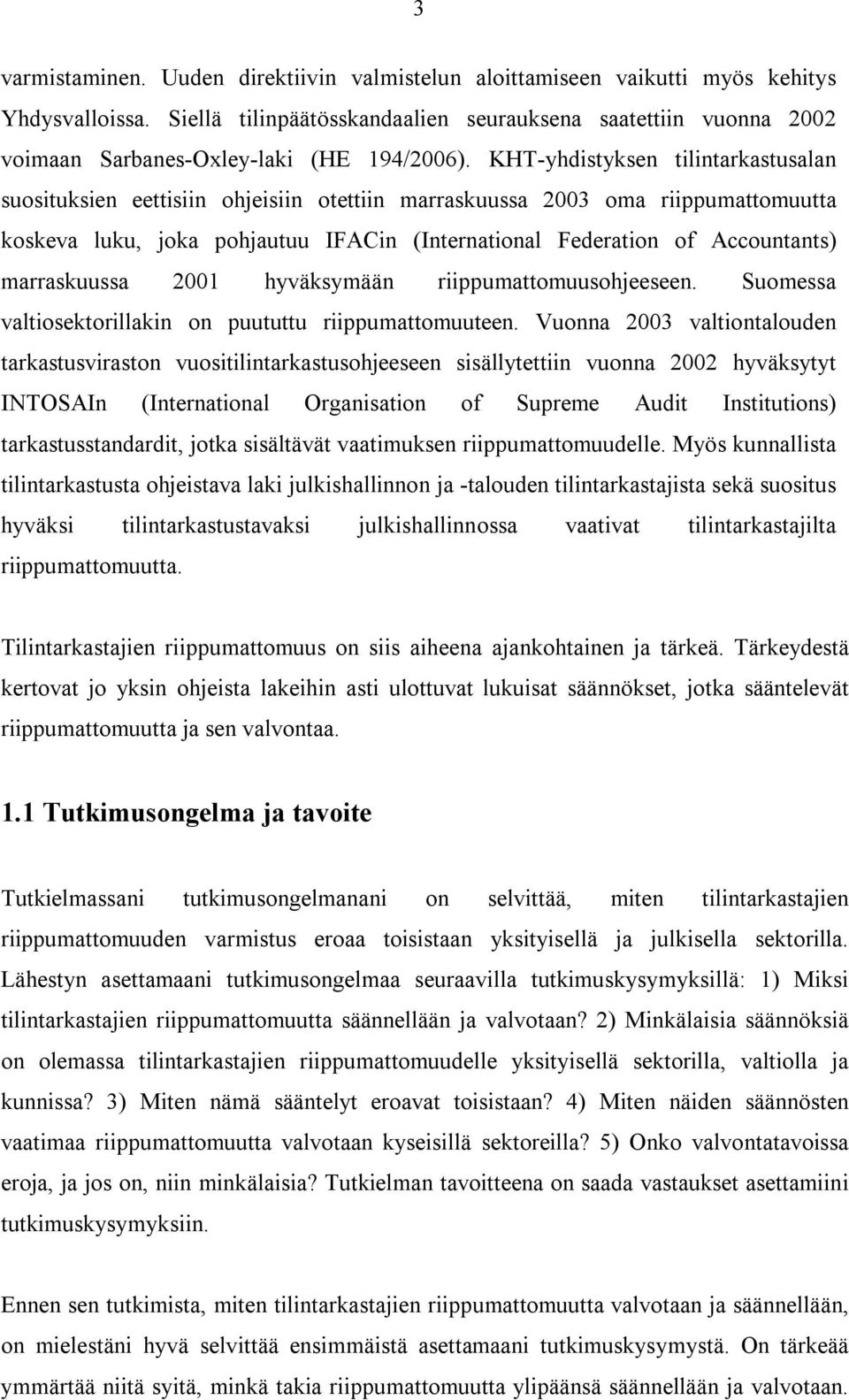 KHT-yhdistyksen tilintarkastusalan suosituksien eettisiin ohjeisiin otettiin marraskuussa 2003 oma riippumattomuutta koskeva luku, joka pohjautuu IFACin (International Federation of Accountants)