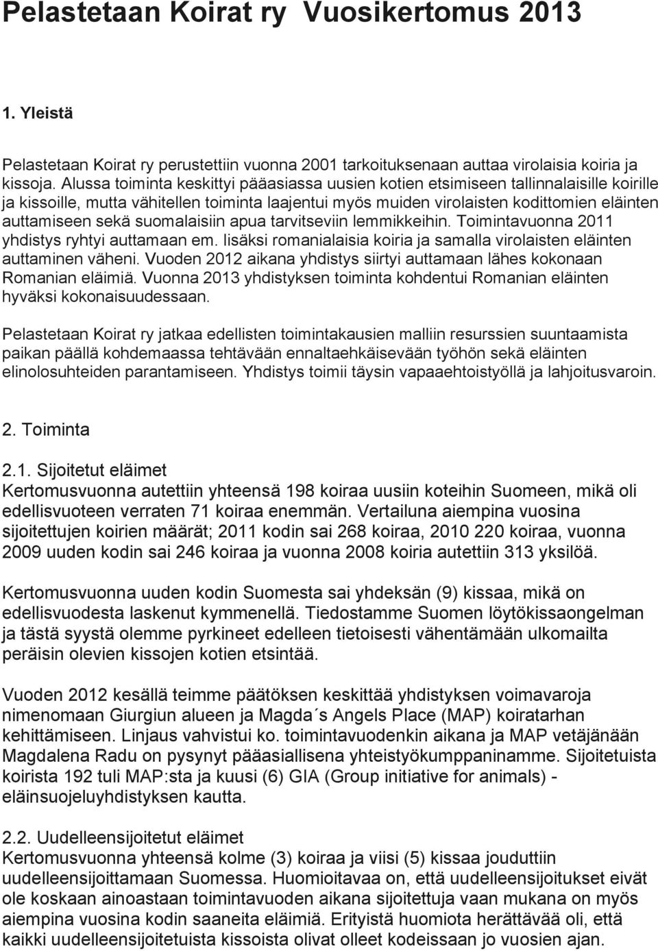 suomalaisiin apua tarvitseviin lemmikkeihin. Toimintavuonna 2011 yhdistys ryhtyi auttamaan em. lisäksi romanialaisia koiria ja samalla virolaisten eläinten auttaminen väheni.