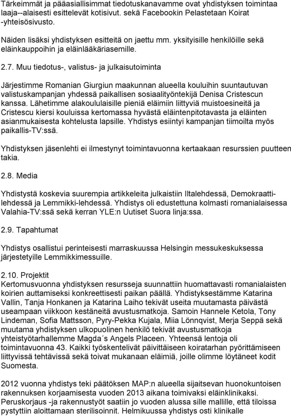 Muu tiedotus-, valistus- ja julkaisutoiminta Järjestimme Romanian Giurgiun maakunnan alueella kouluihin suuntautuvan valistuskampanjan yhdessä paikallisen sosiaalityöntekijä Denisa Cristescun kanssa.