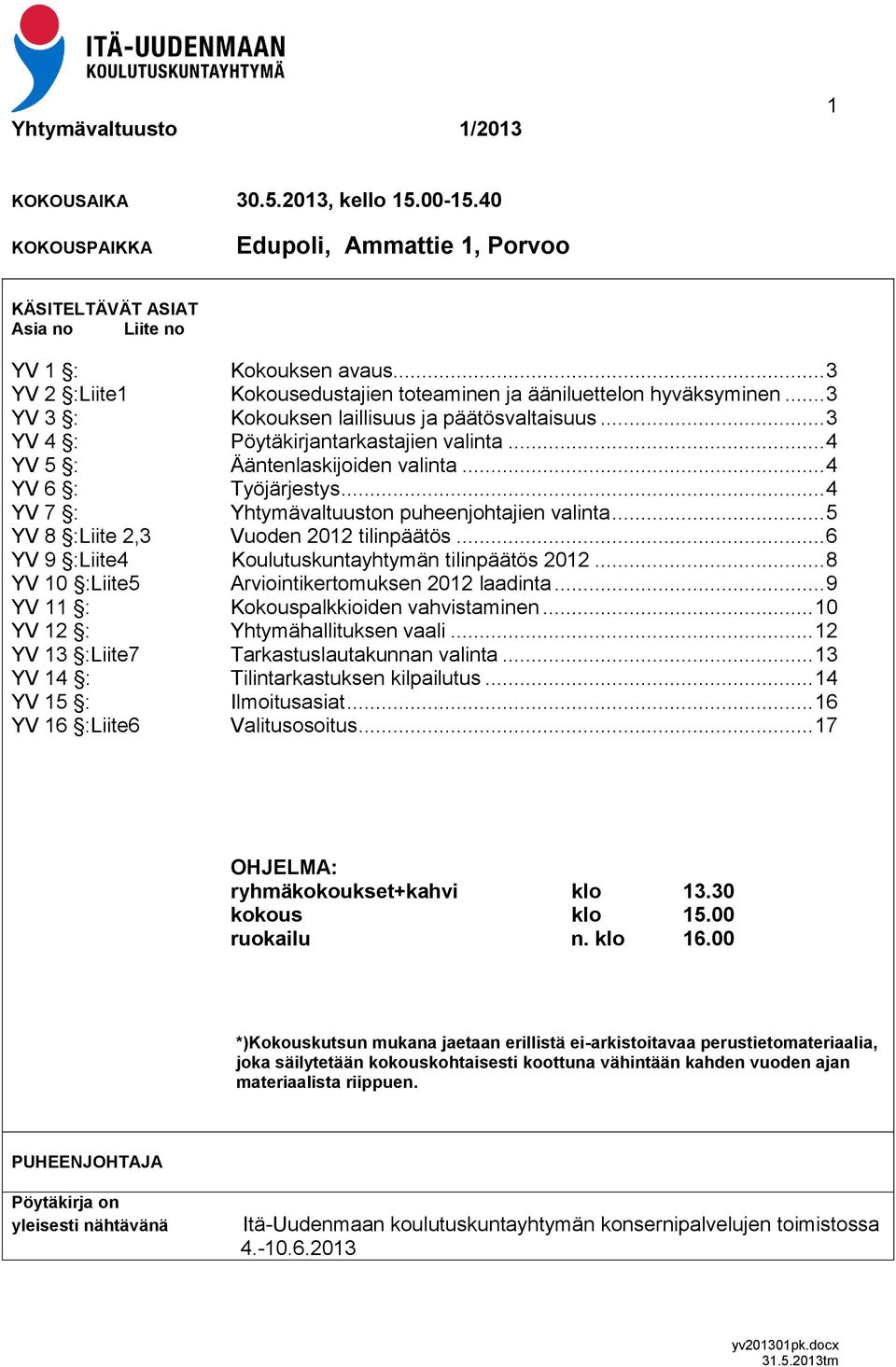 .. 4 YV 5 : Ääntenlaskijoiden valinta... 4 YV 6 : Työjärjestys... 4 YV 7 : Yhtymävaltuuston puheenjohtajien valinta... 5 YV 8 :Liite 2,3 Vuoden 2012 tilinpäätös.