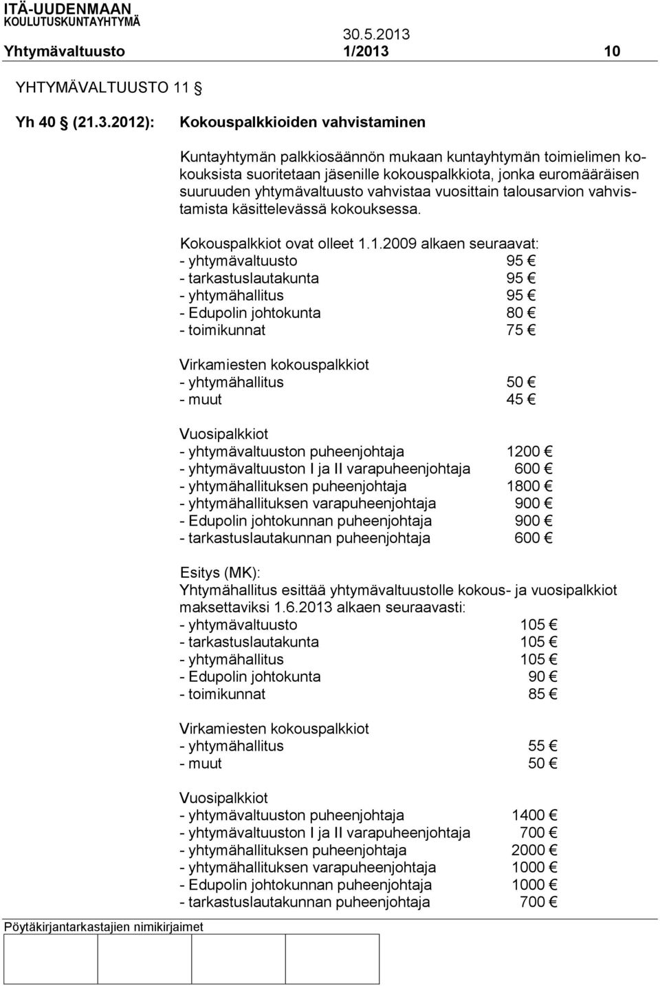 2012): Kokouspalkkioiden vahvistaminen Kuntayhtymän palkkiosäännön mukaan kuntayhtymän toimielimen kokouksista suoritetaan jäsenille kokouspalkkiota, jonka euromääräisen suuruuden yhtymävaltuusto