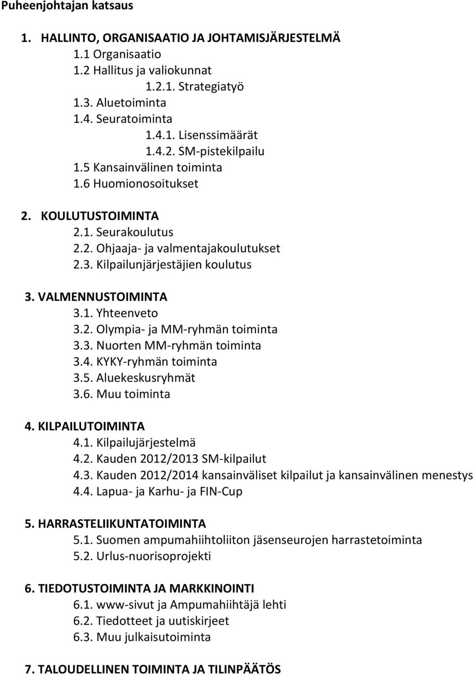 2. Olympia- ja MM-ryhmän toiminta 3.3. Nuorten MM-ryhmän toiminta 3.4. KYKY-ryhmän toiminta 3.5. Aluekeskusryhmät 3.6. Muu toiminta 4. KILPAILUTOIMINTA 4.1. Kilpailujärjestelmä 4.2. Kauden 2012/2013 SM-kilpailut 4.