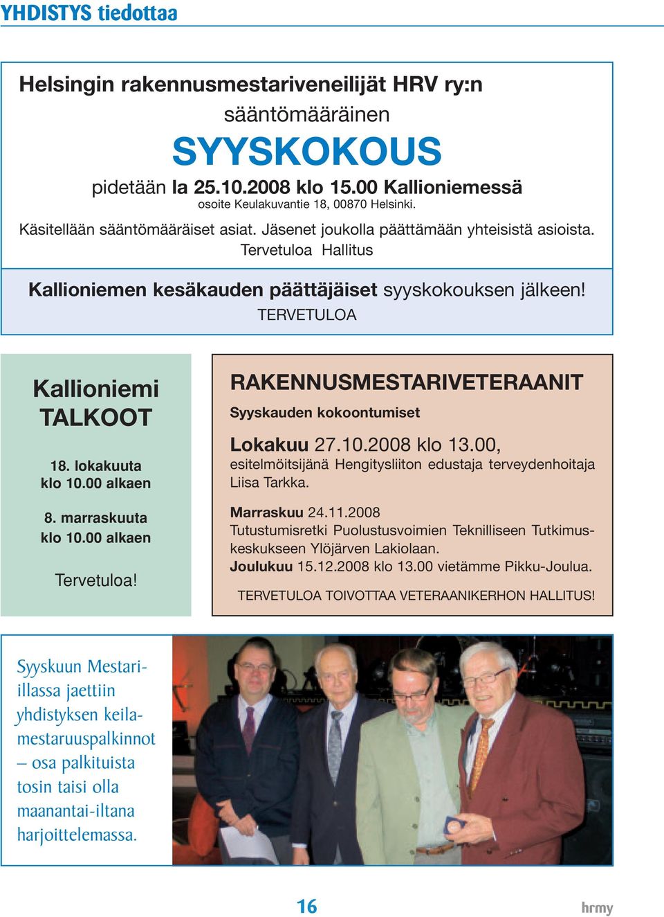 lokakuuta klo 10.00 alkaen 8. marraskuuta klo 10.00 alkaen Tervetuloa! RAKENNUSMESTARIVETERAANIT Syyskauden kokoontumiset Lokakuu 27.10.2008 klo 13.