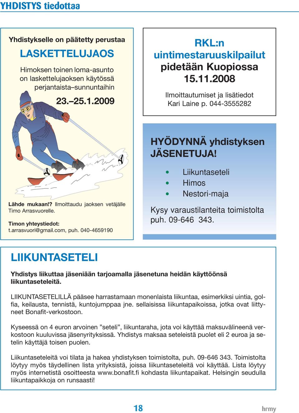 ? Ilmoittaudu jaoksen vetäjälle Timo Arrasvuorelle. Timon yhteystiedot: t.arrasvuori@gmail.com, puh. 040-4659190 Liikuntaseteli Himos Nestori-maja Kysy varaustilanteita toimistolta puh. 09-646 343.