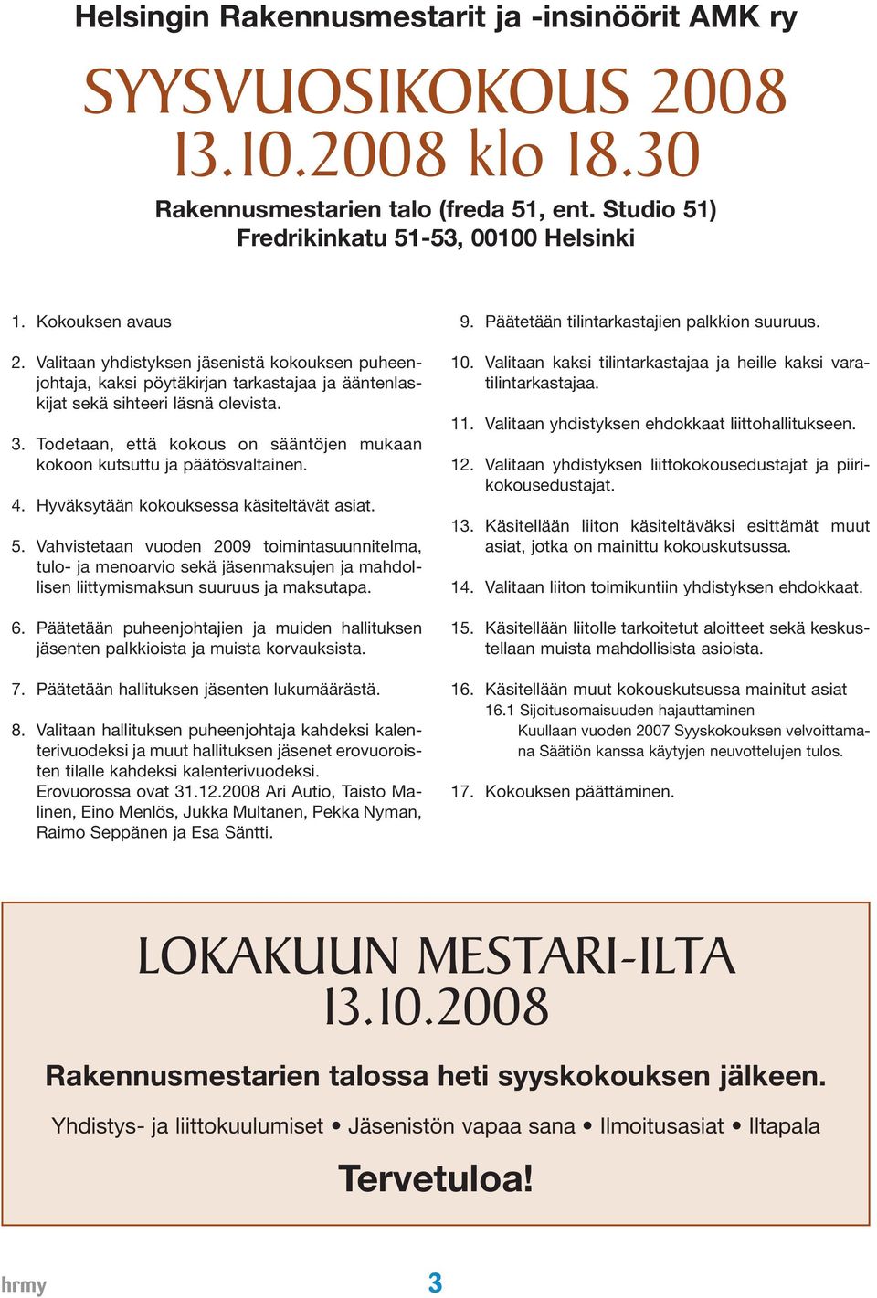 Todetaan, että kokous on sääntöjen mukaan kokoon kutsuttu ja päätösvaltainen. 4. Hyväksytään kokouksessa käsiteltävät asiat. 5.