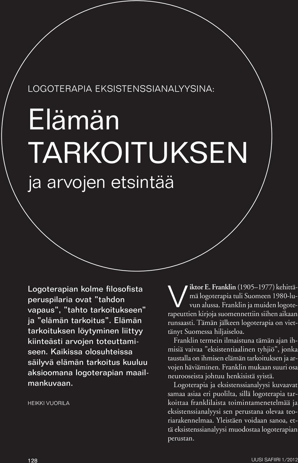 Franklin (1905 1977) kehittämä logoterapia tuli Suomeen 1980-luvun alussa. Franklin ja muiden logoterapeuttien kirjoja suomennettiin siihen aikaan runsaasti.