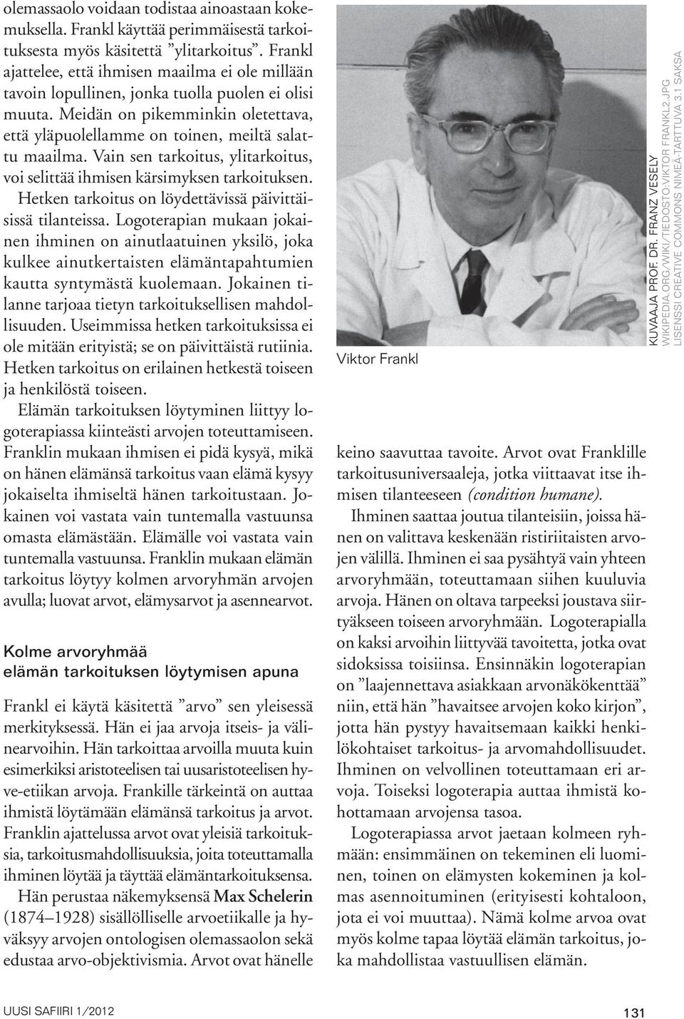 Vain sen tarkoitus, ylitarkoitus, voi selittää ihmisen kärsimyksen tarkoituksen. Hetken tarkoitus on löydettävissä päivittäisissä tilanteissa.