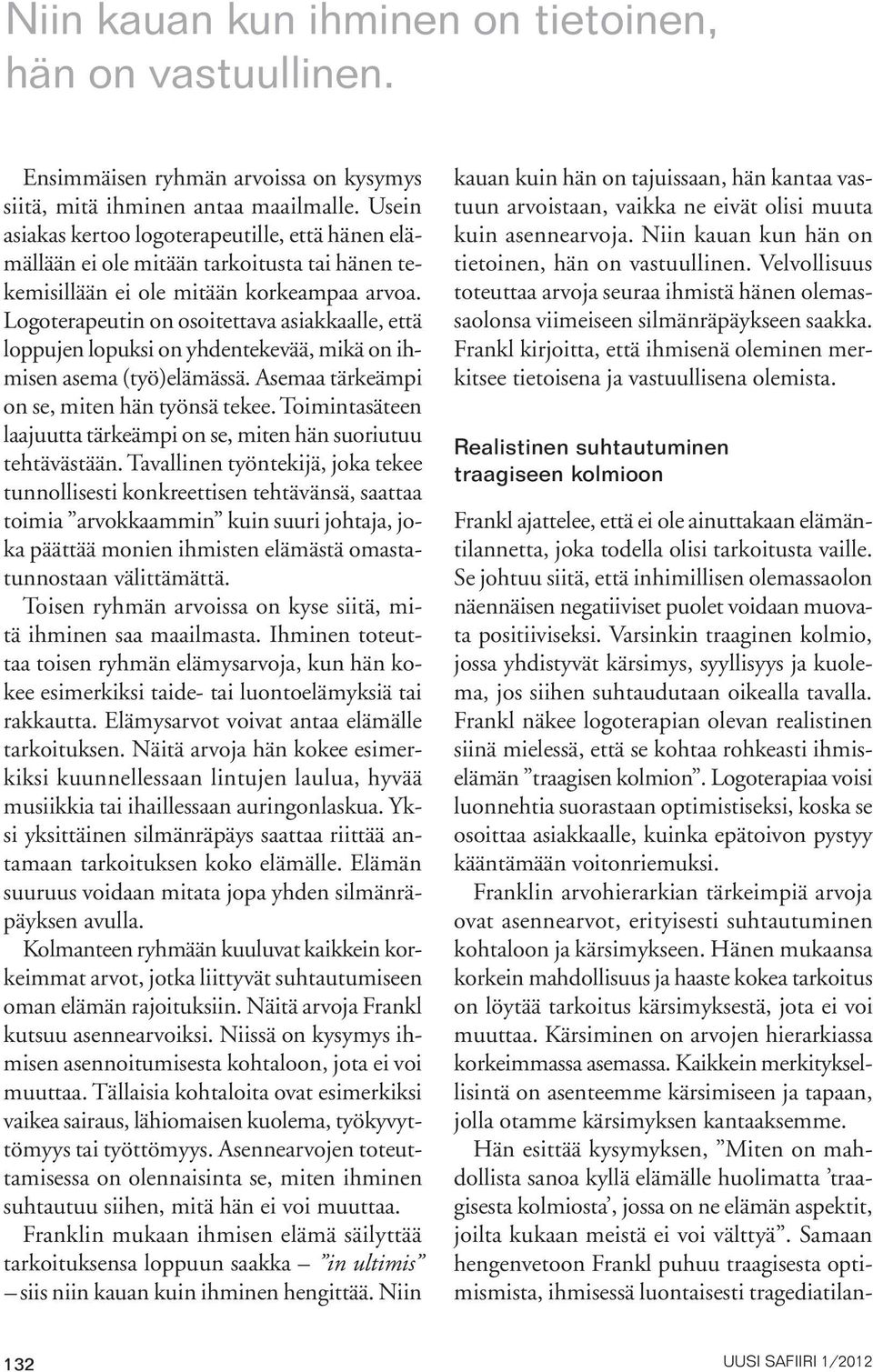 Logoterapeutin on osoitettava asiakkaalle, että loppujen lopuksi on yhdentekevää, mikä on ihmisen asema (työ)elämässä. Asemaa tärkeämpi on se, miten hän työnsä tekee.