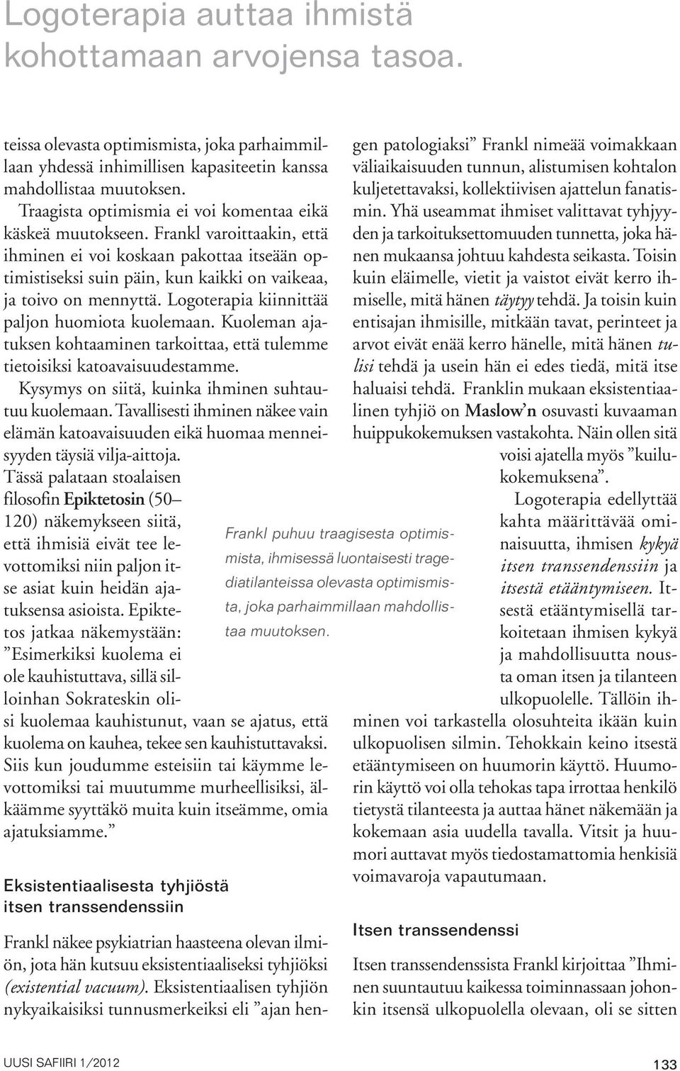 Logoterapia kiinnittää paljon huomiota kuolemaan. Kuoleman ajatuksen kohtaaminen tarkoittaa, että tulemme tietoisiksi katoavaisuudestamme. Kysymys on siitä, kuinka ihminen suhtautuu kuolemaan.