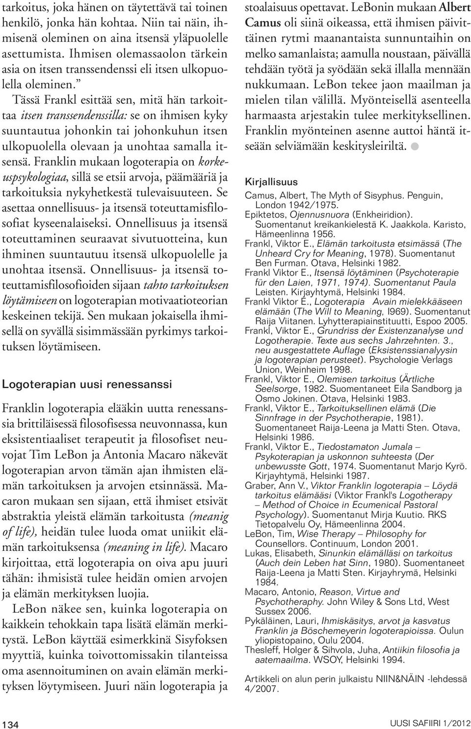 Tässä Frankl esittää sen, mitä hän tarkoittaa itsen transsendenssilla: se on ihmisen kyky suuntautua johonkin tai johonkuhun itsen ulkopuolella olevaan ja unohtaa samalla itsensä.