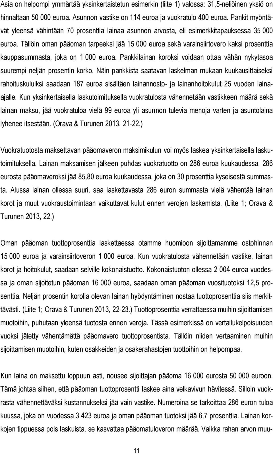 Tällöin oman pääoman tarpeeksi jää 15 000 euroa sekä varainsiirtovero kaksi prosenttia kauppasummasta, joka on 1 000 euroa.