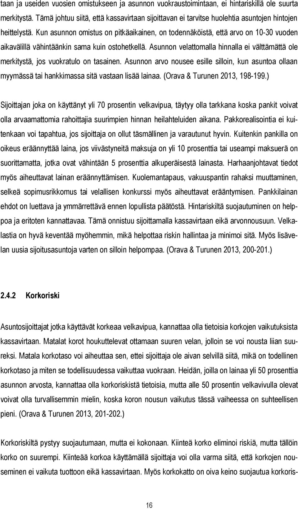 Kun asunnon omistus on pitkäaikainen, on todennäköistä, että arvo on 10-30 vuoden aikavälillä vähintäänkin sama kuin ostohetkellä.