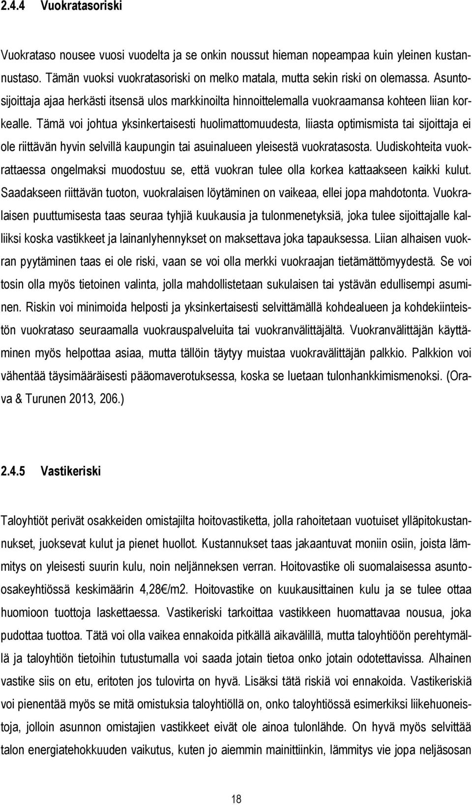 Tämä voi johtua yksinkertaisesti huolimattomuudesta, liiasta optimismista tai sijoittaja ei ole riittävän hyvin selvillä kaupungin tai asuinalueen yleisestä vuokratasosta.