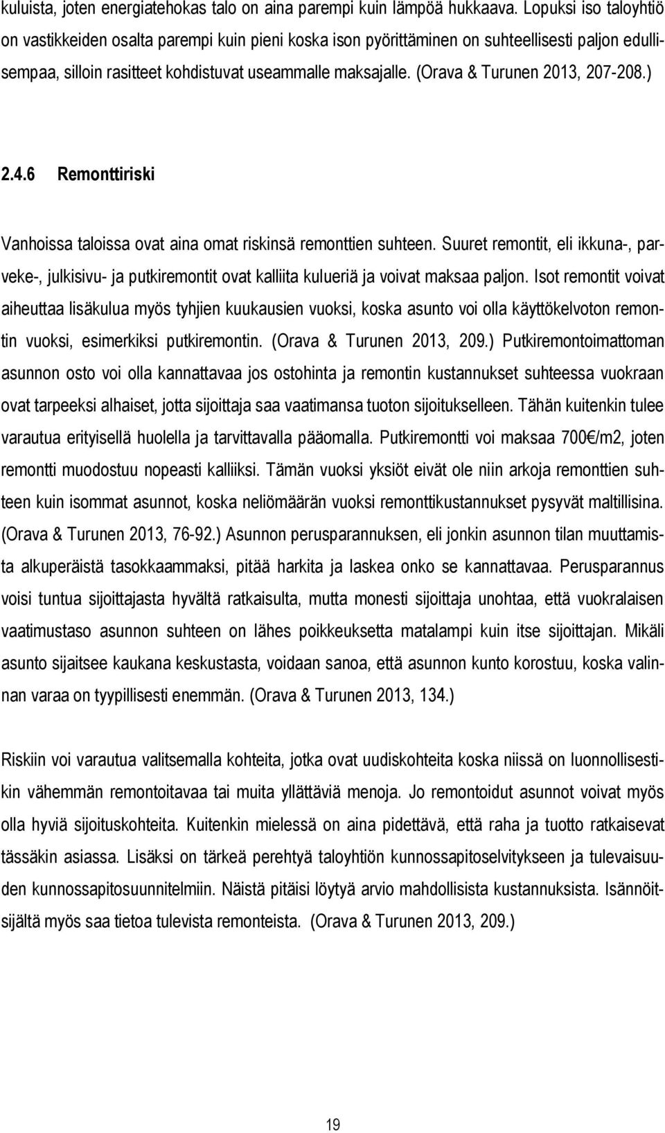 (Orava & Turunen 2013, 207-208.) 2.4.6 Remonttiriski Vanhoissa taloissa ovat aina omat riskinsä remonttien suhteen.