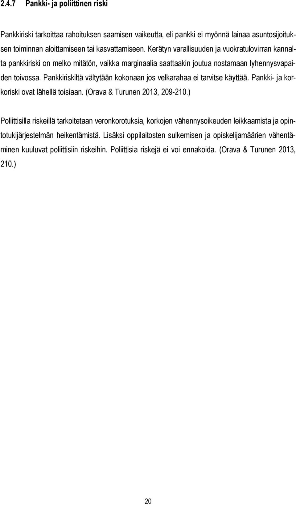 Pankkiriskiltä vältytään kokonaan jos velkarahaa ei tarvitse käyttää. Pankki- ja korkoriski ovat lähellä toisiaan. (Orava & Turunen 2013, 209-210.