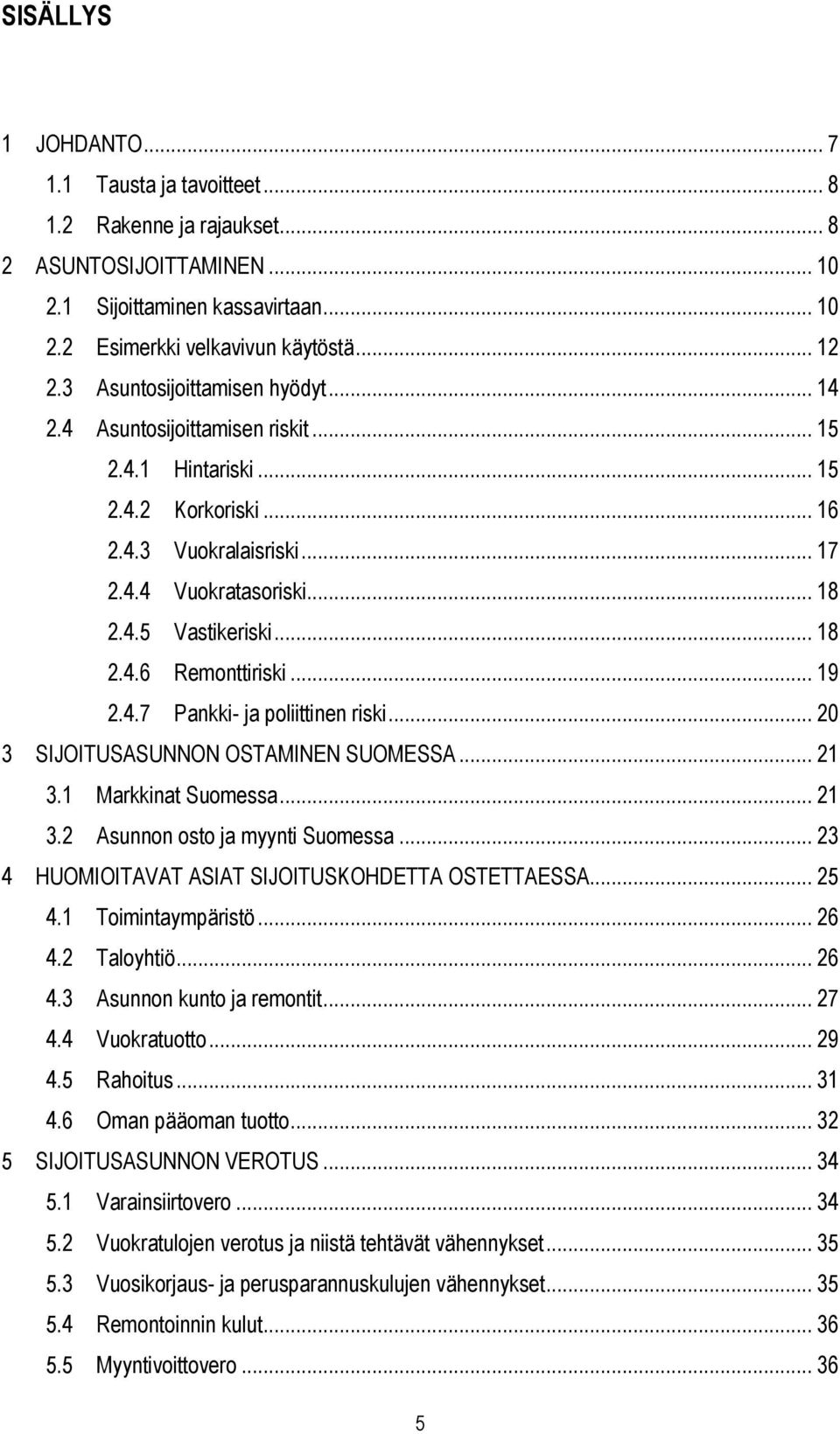 .. 19 2.4.7 Pankki- ja poliittinen riski... 20 3 SIJOITUSASUNNON OSTAMINEN SUOMESSA... 21 3.1 Markkinat Suomessa... 21 3.2 Asunnon osto ja myynti Suomessa.