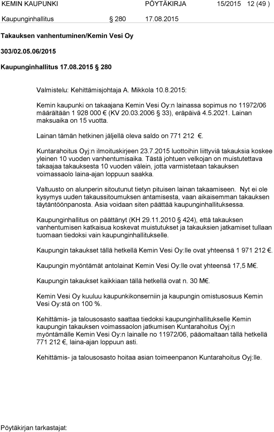 Lainan tämän hetkinen jäljellä oleva saldo on 771 212. Kuntarahoitus Oyj:n ilmoituskirjeen 23.7.2015 luottoihin liittyviä takauksia koskee yleinen 10 vuoden vanhentumisaika.