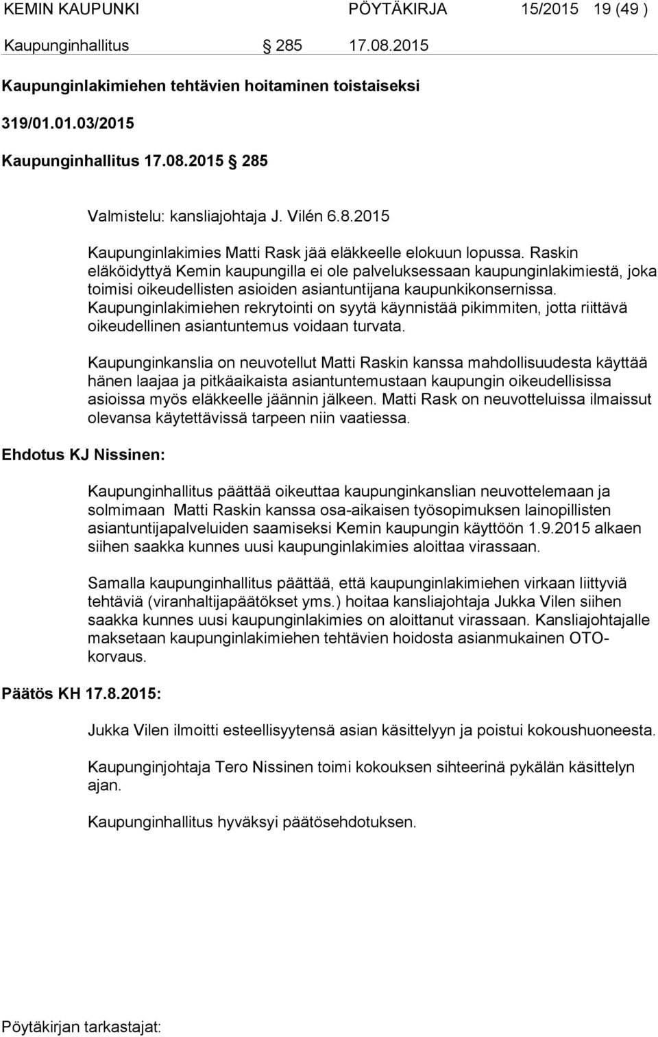 Raskin eläköidyttyä Kemin kaupungilla ei ole palveluksessaan kaupunginlakimiestä, joka toimisi oikeudellisten asioiden asiantuntijana kaupunkikonsernissa.