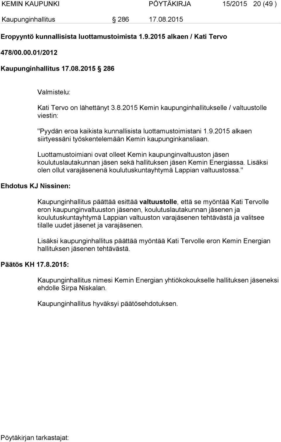 Luottamustoimiani ovat olleet Kemin kaupunginvaltuuston jäsen koulutuslautakunnan jäsen sekä hallituksen jäsen Kemin Energiassa.