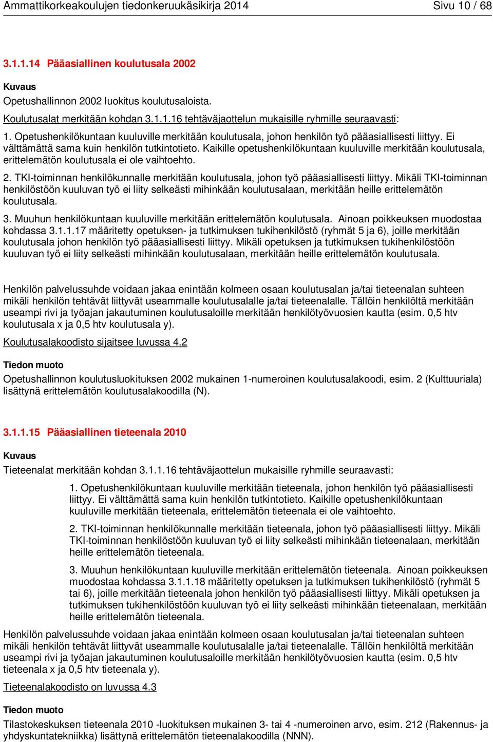 Kaikille opetushenkilökuntaan kuuluville merkitään koulutusala, erittelemätön koulutusala ei ole vaihtoehto. 2. TKI-toiminnan henkilökunnalle merkitään koulutusala, johon työ pääasiallisesti liittyy.